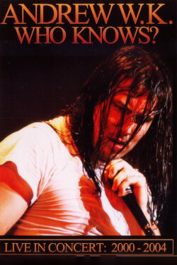 Andrew W.K. - Who Knows? Live in Concert: 2001-2004 (2006) Andrew W.K. - Who Knows? Live in Concert: 2001-2004 (2006)