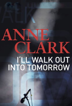 Anne Clark: I'll Walk Out Into Tomorrow (2018) Anne Clark: I'll Walk Out Into Tomorrow (2018)