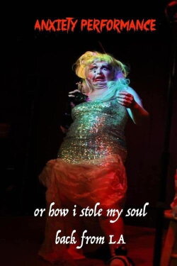Anxiety Performance or How I Stole My Soul Back From Los Angeles (2020) Anxiety Performance or How I Stole My Soul Back From Los Angeles (2020)