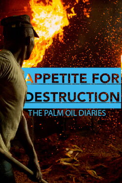 Appetite for Destruction: The Palm Oil Diaries (2016) Appetite for Destruction: The Palm Oil Diaries (2016)