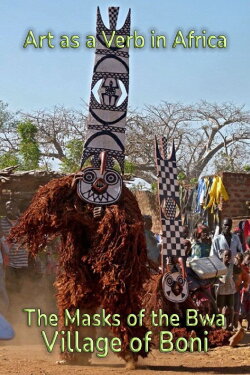 Art as a Verb in Africa: The Masks of the Bwa Village of Boni (2005) Art as a Verb in Africa: The Masks of the Bwa Village of Boni (2005)