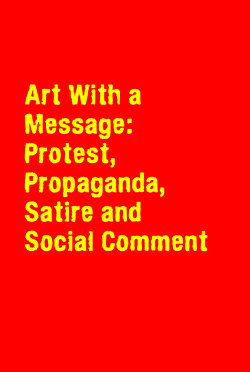 Art With a Message: Protest, Propaganda, Satire and Social Comment (1988) Art With a Message: Protest, Propaganda, Satire and Social Comment (1988)