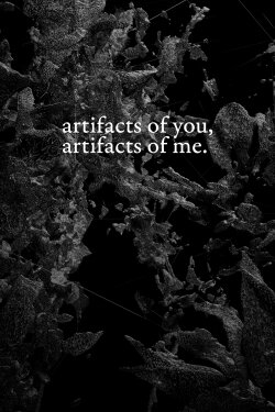 artifacts of you, artifacts of me. (2023) artifacts of you, artifacts of me. (2023)