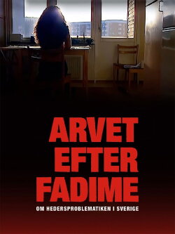 Arvet efter Fadime - om hedersproblematiken i Sverige (2022) Arvet efter Fadime - om hedersproblematiken i Sverige (2022)