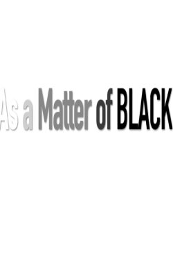 As a Matter of Black (2021) As a Matter of Black (2021)