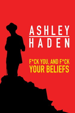 Ashley Haden: F**k You And F**k Your Beliefs (2020) Ashley Haden: F**k You And F**k Your Beliefs (2020)