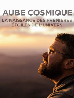 Aube cosmique : la naissance des premières étoiles (2015) Aube cosmique : la naissance des premières étoiles (2015)