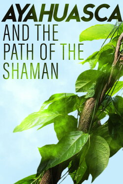 Ayahuasca and the Path of the Shaman (2018) Ayahuasca and the Path of the Shaman (2018)