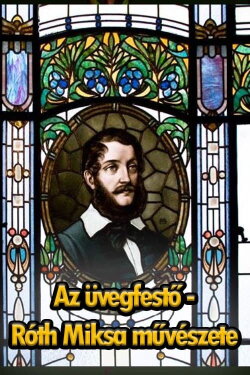 Az üvegfestő - Róth Miksa művészete (2015) Az üvegfestő - Róth Miksa művészete (2015)