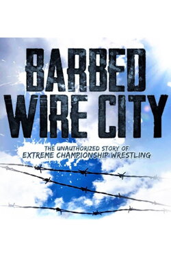 Barbed Wire City: The Unauthorized Story of Extreme Championship Wrestling (2013) Barbed Wire City: The Unauthorized Story of Extreme Championship Wrestling (2013)