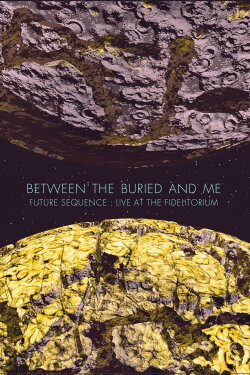 Between the Buried and Me: Future Sequence: Live at the Fidelitorium (2014) Between the Buried and Me: Future Sequence: Live at the Fidelitorium (2014)