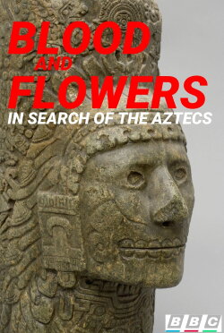 Blood and Flowers: In Search of the Aztecs (1999) Blood and Flowers: In Search of the Aztecs (1999)