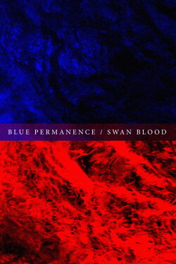 Blue Permanence / Swan Blood (2015) Blue Permanence / Swan Blood (2015)
