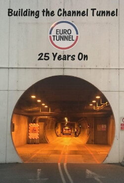 Building the Channel Tunnel: 25 Years On (2019) Building the Channel Tunnel: 25 Years On (2019)