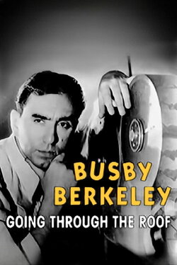 Busby Berkeley: Going Through the Roof (2003) Busby Berkeley: Going Through the Roof (2003)