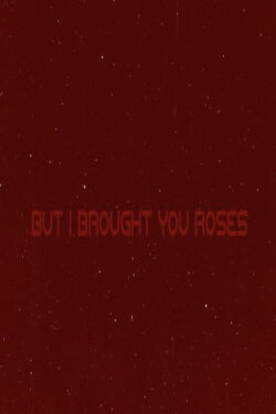 But I Brought You Roses (2023) But I Brought You Roses (2023)