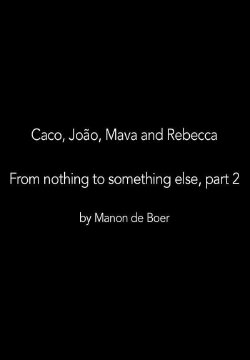 Caco, João, Mava and Rebecca. From Nothing to Something to Something Else, Part 2 (2019)