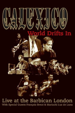 Calexico: World Drifts In (Live at The Barbican London) (2004) Calexico: World Drifts In (Live at The Barbican London) (2004)