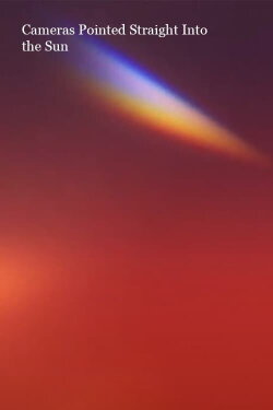 Cameras Pointed Straight into the Sun (2020) Cameras Pointed Straight into the Sun (2020)