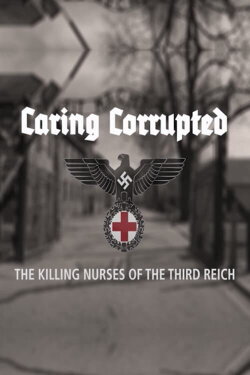 Caring Corrupted: The Killing Nurses of the Third Reich (2017) Caring Corrupted: The Killing Nurses of the Third Reich (2017)