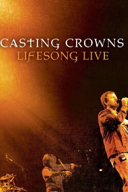 Casting Crowns: LifeSong Live (2006) Casting Crowns: LifeSong Live (2006)