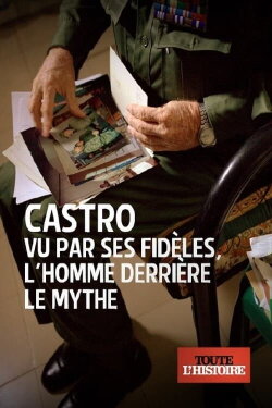 Castro vu par ses fidèles, l'homme derrière le mythe (2022) Castro vu par ses fidèles, l'homme derrière le mythe (2022)