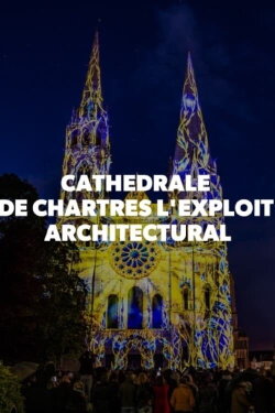 Cathédrale de Chartres - L'exploit architectural (2020) Cathédrale de Chartres - L'exploit architectural (2020)