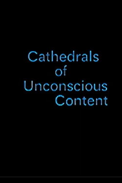 Cathedrals of Unconscious Content (2007) Cathedrals of Unconscious Content (2007)