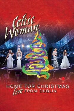Celtic Woman: Home for Christmas, Live from Dublin (2013)