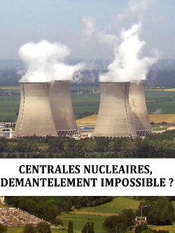 Centrales nucléaire : démantèlement impossible (2013) Centrales nucléaire : démantèlement impossible (2013)