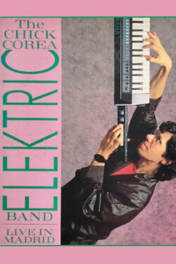 Chick Corea Elektric Band - Elektrik City Live In Madrid (1986) Chick Corea Elektric Band - Elektrik City Live In Madrid (1986)
