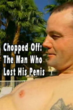 Chopped Off: The Man Who Lost His Penis (2006) Chopped Off: The Man Who Lost His Penis (2006)