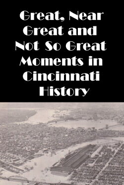 Cincinnati: Great, Near Great and Not So Great Moments in Cincinnati History (1988)