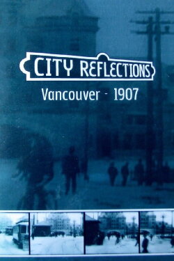 City Reflections: Vancouver 1907 - 2007 (2008) City Reflections: Vancouver 1907 - 2007 (2008)