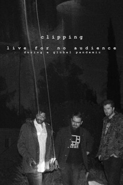 clipping. live for no audience during a global pandemic (2021) clipping. live for no audience during a global pandemic (2021)