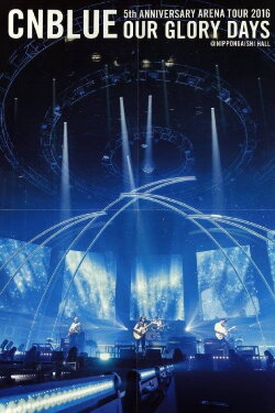 CNBLUE 5th ANNIVERSARY ARENA TOUR 2016 -Our Glory Days- (2016) CNBLUE 5th ANNIVERSARY ARENA TOUR 2016 -Our Glory Days- (2016)