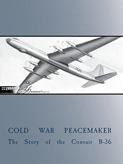 Cold War Peacemaker: The Story of the Convair B-36 (2015) Cold War Peacemaker: The Story of the Convair B-36 (2015)