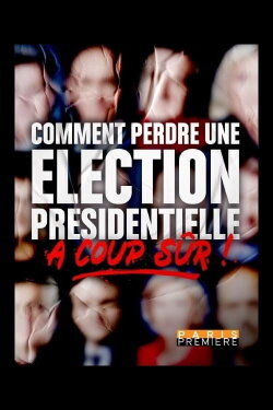 Comment perdre une élection présidentielle à coup sûr (2022) Comment perdre une élection présidentielle à coup sûr (2022)