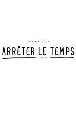 Dave Morissette : Arrêter le temps (2018) Dave Morissette : Arrêter le temps (2018)