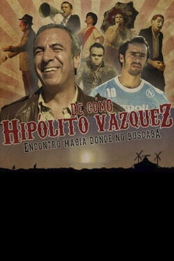 De como Hipólito Vázquez encontró magia donde no buscaba (2013) De como Hipólito Vázquez encontró magia donde no buscaba (2013)