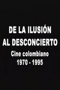 De la ilusión al desconcierto: Cine colombiano 1970-1995 (2007)