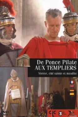 De Ponce Pilate aux templiers - Vienne, cité sainte et maudite (2005) De Ponce Pilate aux templiers - Vienne, cité sainte et maudite (2005)