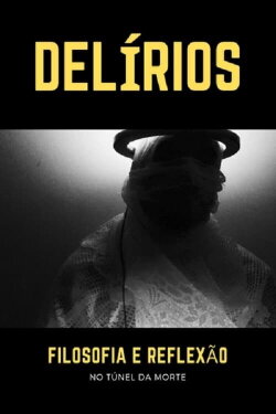 Delírios – Filosofia e Reflexão no Túnel da Morte (2021) Delírios – Filosofia e Reflexão no Túnel da Morte (2021)