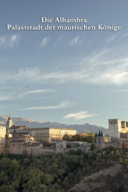 Die Alhambra – Palaststadt der maurischen Könige (2023) Die Alhambra – Palaststadt der maurischen Könige (2023)