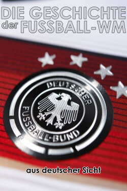 Die Geschichte der Fußball-WM aus deutscher Sicht (2018) Die Geschichte der Fußball-WM aus deutscher Sicht (2018)