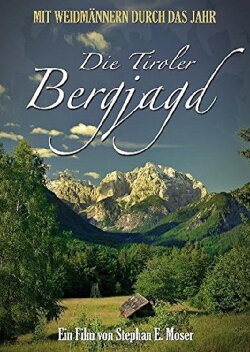 Die Tiroler Bergjagd - Mit Weidmännern durch das Jahr (2008) Die Tiroler Bergjagd - Mit Weidmännern durch das Jahr (2008)