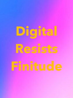 Digital Resists Finitude (2024) Digital Resists Finitude (2024)