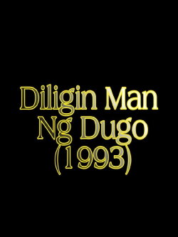 Diligin Man Ng Dugo (1993) Diligin Man Ng Dugo (1993)