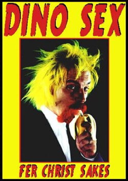 Dino Sex: Fer Christ Sakes (2009) Dino Sex: Fer Christ Sakes (2009)