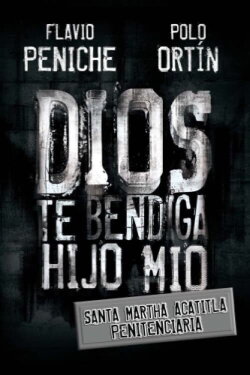 Dios te bendiga hijo mío: Santa Marta Acatitla Penitenciaria (2007) Dios te bendiga hijo mío: Santa Marta Acatitla Penitenciaria (2007)